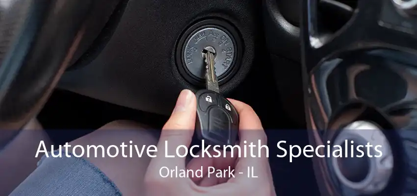 Automotive Locksmith Specialists Orland Park - IL