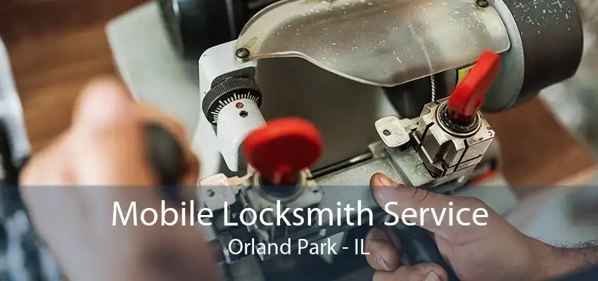 Mobile Locksmith Service Orland Park - IL