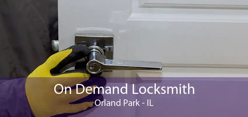 On Demand Locksmith Orland Park - IL