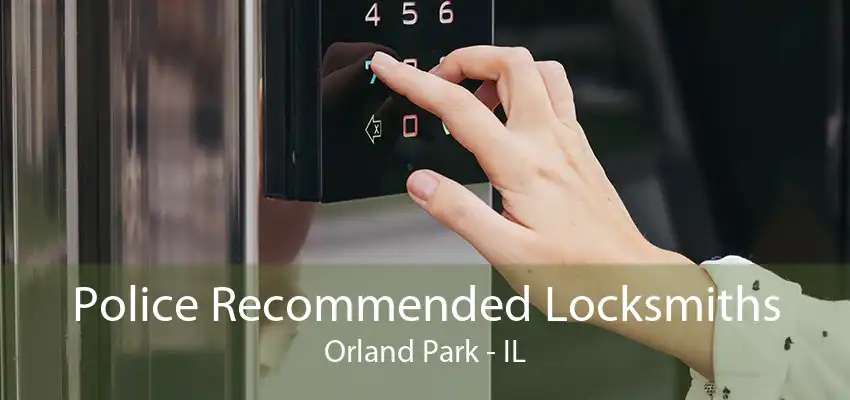 Police Recommended Locksmiths Orland Park - IL